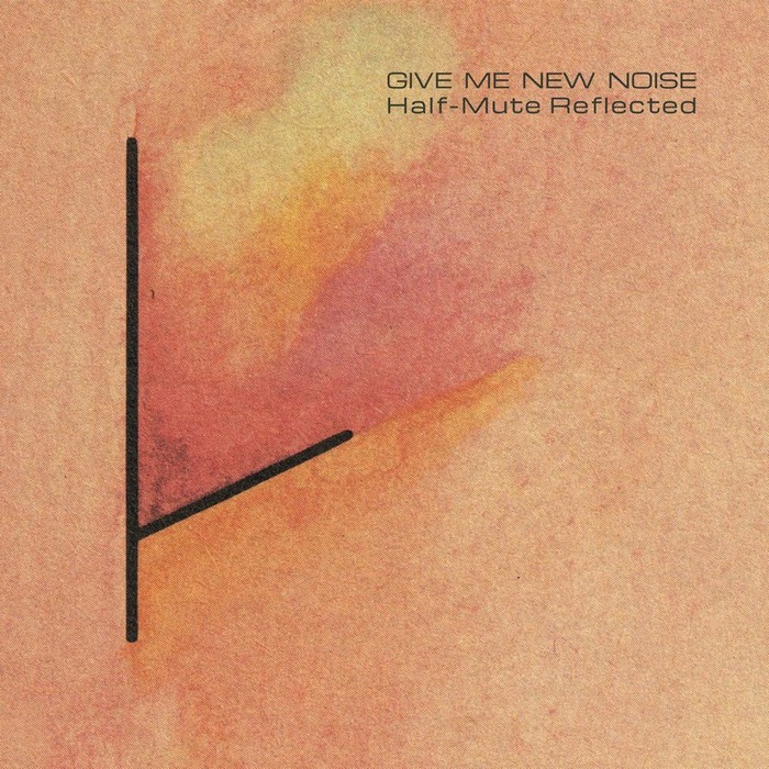 Half-Mute/Give Me New Noise: Half-Mute Reflected