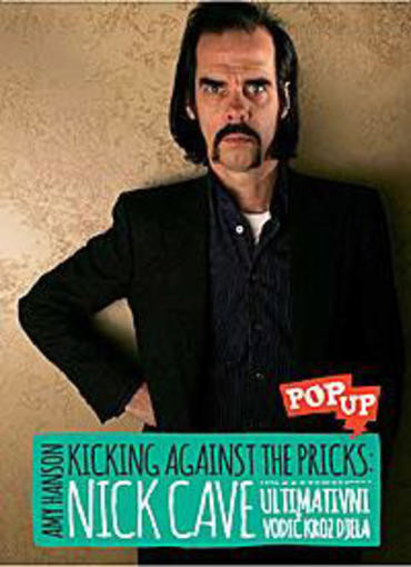 Amy Hanson: Nick Cave - Kicking Against The Pricks: Ultimativni vodič kroz djela