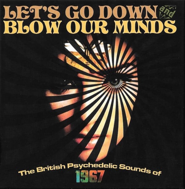 Let's Go Down And Blow Our Minds: The British Psychedelic Sounds Of 1967