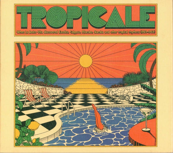 Tropicale – When La Dolce Vita Discovered Exotica, Calypso, Mambo, Samba And Other Tropical Rhythms (1959-1969) (O.S.T.)